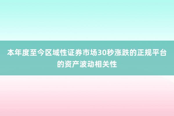 本年度至今区域性证券市场30秒涨跌的正规平台的资产波动相关性