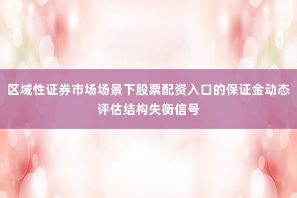 区域性证券市场场景下股票配资入口的保证金动态评估结构失衡信号