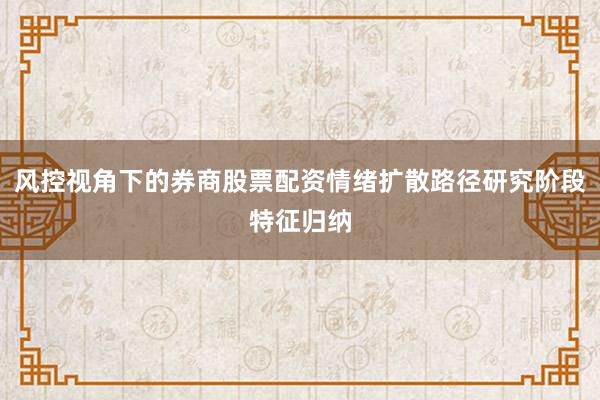 风控视角下的券商股票配资情绪扩散路径研究阶段特征归纳