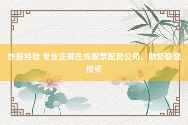 炒股经验 专业正规在线股票配资公司，助您稳健投资